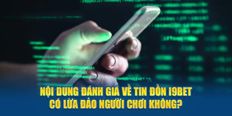 Phân tích thông tin tố cáo I9bet không uy tín và giải đáp rõ