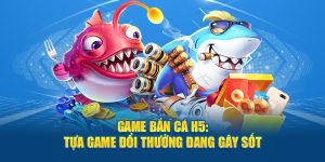 Game bắn cá H5