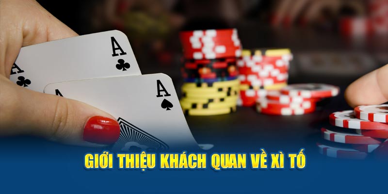 Giới thiệu khách quan về xì tố 