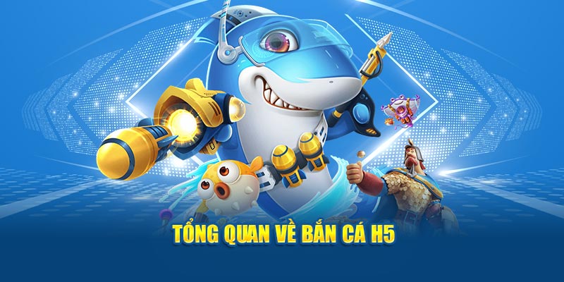 Tổng quan về bắn cá H5