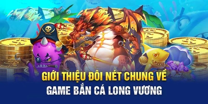 Bật mí cơ bản về trò chơi bắn cá long vương